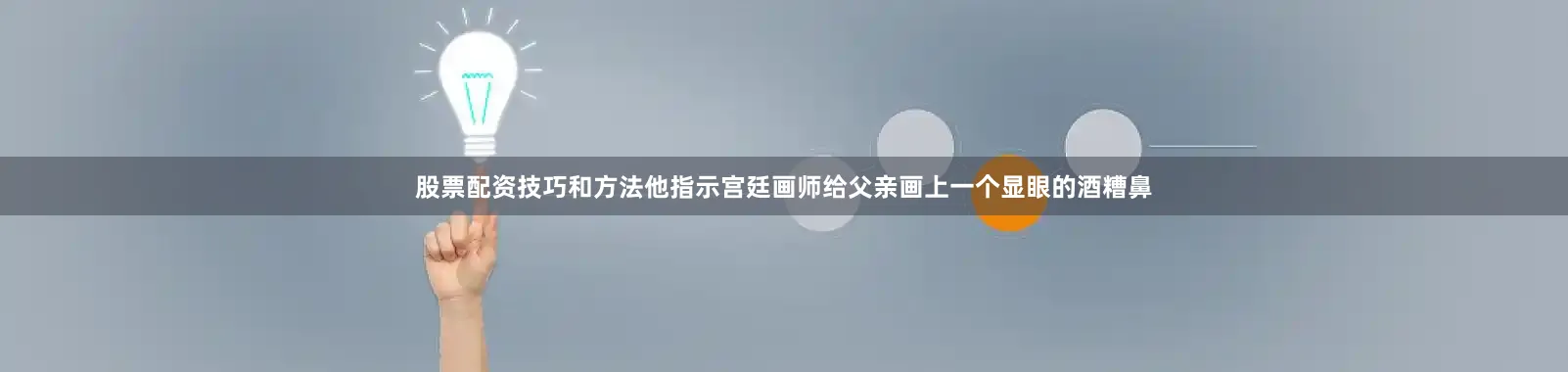股票配资技巧和方法他指示宫廷画师给父亲画上一个显眼的酒糟鼻