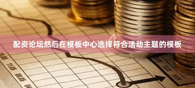 配资论坛然后在模板中心选择符合活动主题的模板