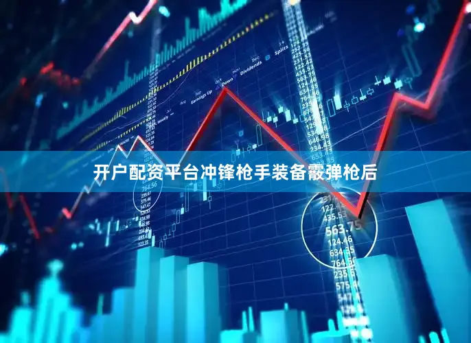 开户配资平台冲锋枪手装备霰弹枪后